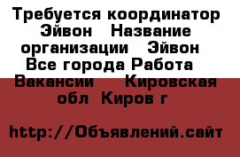 Требуется координатор Эйвон › Название организации ­ Эйвон - Все города Работа » Вакансии   . Кировская обл.,Киров г.